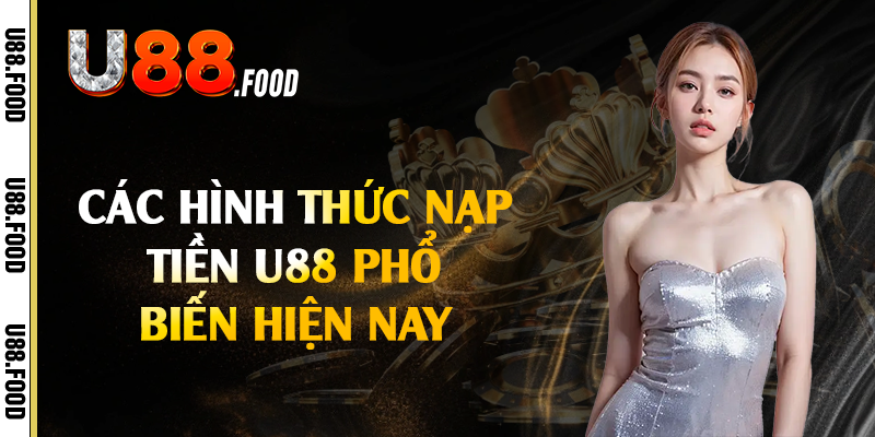 Các hình thức nạp tiền U88 phổ biến hiện nay