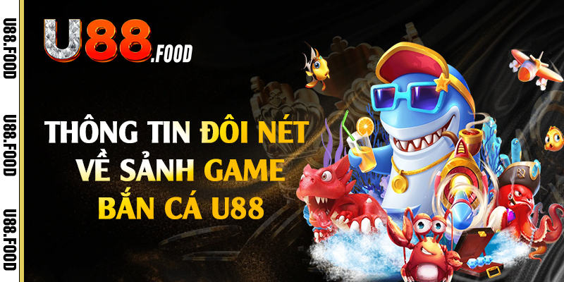 Thông tin đôi nét về sảnh game bắn cá U88