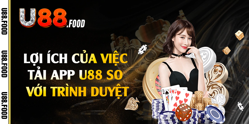 Lợi ích của việc tải app U88 so với trình duyệt