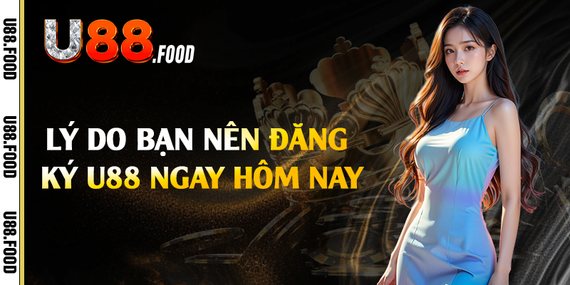 Lý do bạn nên đăng ký U88 ngay hôm nay