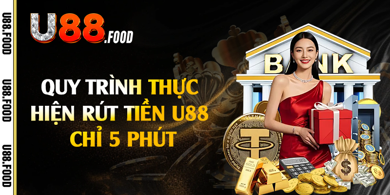 Quy trình thực hiện rút tiền U88 chỉ 5 phút